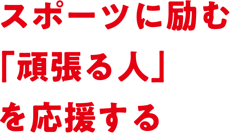  スポーツに励む「頑張る人」を応援する